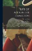 Life of Alexander Hamilton: A History of the Republic of the United States of America, As Traced in His Writings and in Those of His Contemporarie