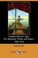 Captain Richard Ingle: The Maryland Pirate and Rebel, 1642-1653 (Dodo Press)