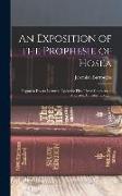 An Exposition of the Prophesie of Hosea: Begun in Divers Lectures, Upon the First Three Chapters, at Michaels, Cornhill, London