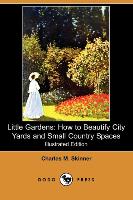 Little Gardens: How to Beautify City Yards and Small Country Spaces (Illustrated Edition) (Dodo Press)