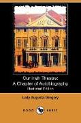 Our Irish Theatre: A Chapter of Autobiography (Illustrated Edition) (Dodo Press)