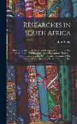 Researches in South Africa: Illustrating The Civil, Moral, and Religious Condition of The Native Tribes: Including Journals of The Author's Travel