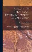 A Practical Treatise On Hydraulic Mining in California: With Description of the Use and Construction of Ditches, Flumes, Wrought Iron Pipes, and Dams