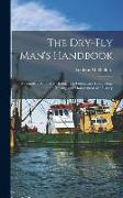 The Dry-fly Man's Handbook, a Complete Manual, Including The Fisherman's Entomology and the Making and Management of a Fishery