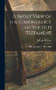 A Short View of the Chronology of the Old Testament: And of the Harmony of the Four Evangelists