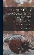 Les règles de la bienséance et de la civilité chrétienne: Divisées en deux parties