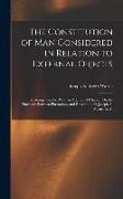 The Constitution of Man Considered in Relation to External Objects: By George Combe. With an Additional Chapter On the Harmony Between Phrenology and