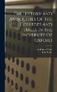 The History And Antiquities Of The Colleges And Halls In The University Of Oxford