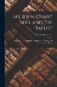 Mr. John Stuart Mill and the Ballot: A Criticism of his Opinions as Expressed in "Thoughts of Parliamentary Reform"