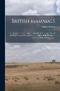 British Mammals, an Attempt to Describe and Illustrate the Mammalian Fauna of the British Islands From the Commencement of the Pleistocene Period Down