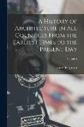 A History of Architecture in All Countries From the Earliest Times to the Present Day, Volume 4