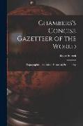 Chambers's Concise Gazetteer of the World: Topographical, Statistical, Historical, Pronouncing