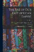 The Rise of our East African Empire, Early Efforts in Nyasaland and Uganda, Volume 1