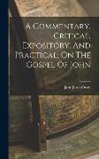 A Commentary, Critical, Expository, And Practical, On The Gospel Of John