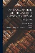 An Examination Of The Ancient Orthography Of The Jews: Containing An Inquiry Into The Origin Of Alphabetic Writing