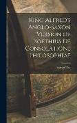 King Alfred's Anglo-Saxon Version of Boethius De Consolatione Philosophiae