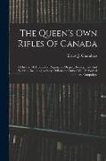The Queen's Own Rifles Of Canada: A History Of A Splendid Regiment's Origin, Development And Services, Including A Story Of Patriotic Duties Well Perf