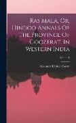 Ras Mala, Or, Hindoo Annals Of The Province Of Goozerat, In Western India, Volume 1