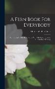 A Fern Book For Everybody: Containing All The British Ferns. With The Foreign Species Suitable For A Fernery
