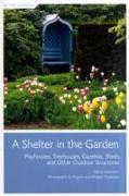 A Shelter in the Garden: Playhouses, Treehouses, Gazebos, Sheds, and Other Outdoor Structures