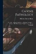 Canine Pathology: Or, A Description Of The Diseases Of Dogs, Nosologically Arranged, With Their Causes, Symptoms, And Curative Treatment