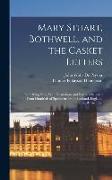 Mary Stuart, Bothwell, and the Casket Letters: Something New, With Illustrations and Portraits Selected From Hundreds of Specimens From Scotland, Engl