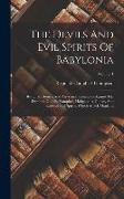 The Devils And Evil Spirits Of Babylonia: Being Babylonian And Assyrian Incantations Against The Demons, Ghouls, Vampires, Hobgoblins, Ghosts, And Kin