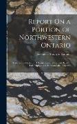 Report On a Portion of Northwestern Ontario: Traversed by the National Transcontinental Railway Between Lake Nipigon and Sturgeon Lake, Issue 992