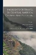 Incidents Of Travel In Central America, Chiapas And Yucatan: Illustrated By Numerous Engravings: In Two Volumes, Volume 1