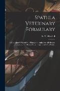 Spatula Veterinary Formulary: A Collection Of Tested And Practical Formulas For All Diseases Common To Horses, Cattle, Dogs, Swine And Poultry