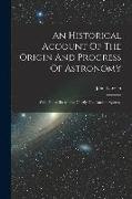 An Historical Account Of The Origin And Progress Of Astronomy: With Plates Illustrating Chiefly The Ancient Systems