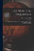Life With The Esquimaux: A Narrative Of Arctic Experience In Search Of Survivors Of Sir John Franklin's Expedition