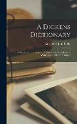 A Dickens Dictionary: The Characters and Scenes of the Novels and Miscellaneous Works Alphabetically Arranged