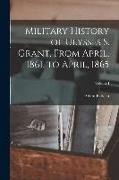 Military History of Ulysses S. Grant, From April, 1861, to April, 1865, Volume I