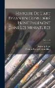 Histoire De L'art Byzantin Considéré Principalement Dans Les Miniatures, Volume 1