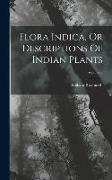 Flora Indica, Or Descriptions Of Indian Plants, Volume 2