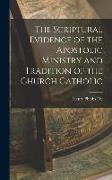 The Scriptural Evidence of the Apostolic Ministry and Tradition of the Church Catholic