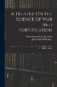 A Treatise On The Science Of War And Fortification: Composed For The Use Of The Imperial Polytechnick School, And Military Schools