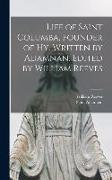 Life of Saint Columba, Founder of Hy. Written by Adamnan. Edited by William Reeves