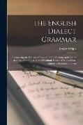 The English Dialect Grammar: Comprising the Dialects of England, of the Shetland and Orkney Islands, and of Those Parts of Scotland, Ireland & Wale