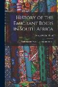 History of the Emigrant Boers in South Africa: The Wanderings and Wars of the Emigrant Farmers