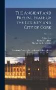 The Ancient and Present State of the County and City of Cork: Containing a Natural, Civil, Ecclesiastical, Historical, and Topographical Description T