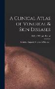 A Clinical Atlas of Venereal & Skin Diseases: Including Diagnosis, Prognosis & Treatment