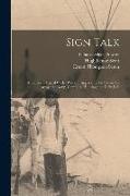 Sign Talk, a Universal Signal Code, Without Apparatus, for use in the Army, the Navy, Camping, Hunting and Daily Life
