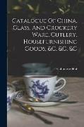 Catalogue Of China, Glass, And Crockery Ware, Cutlery, Housefurnishing Goods, &c, &c, &c