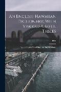 An English-Hawaiian Dictionary, With Various Useful Tables: Prepared for the use of Hawaiian-English Schools