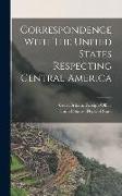 Correspondence With The United States Respecting Central America