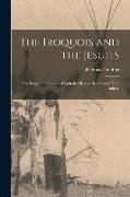 The Iroquois and the Jesuits: The Story of the Labors of Catholic Missionaries Among These Indians