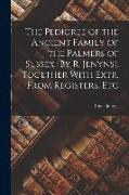 The Pedigree of the Ancient Family of the Palmers of Sussex [By R. Jenyns]. Together With Extr. From Registers, Etc