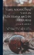 Some Aboriginal Sites in Louisiana and in Arkansas: Atchafalaya River, Lake Larto, Tensas River, Bayou Maçon, Bayou D'arbonne, in Louisiana, Saline Ri